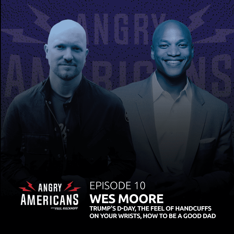 10. Wes Moore, Trump‘s D-Day, The Feel of Handcuffs on Your Wrists, How to be a Good Dad