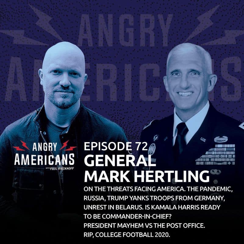 72. General Mark Hertling On The Threats Facing America. The Pandemic, Russia, Trump Yanks Troops From Germany, Unrest in Belarus. Is Kamala Harris Ready to be Commander-in-Chief? President Mayhem vs The Post Office. RIP, College Football 2020.