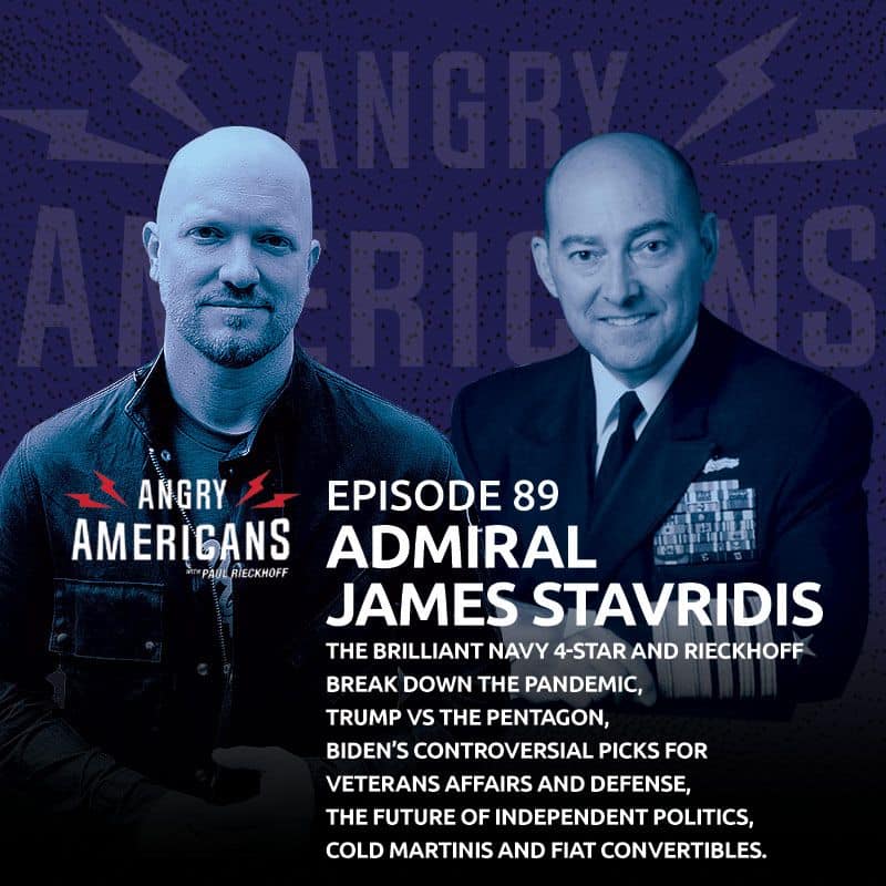 89. Admiral James Stavridis. The Brilliant Navy 4-Star and Rieckhoff Break Down the Pandemic, Trump vs the Pentagon, Biden’s Controversial Picks for Veterans Affairs and Defense, The Future of Independent Politics, Cold Martinis and Fiat Convertibles.