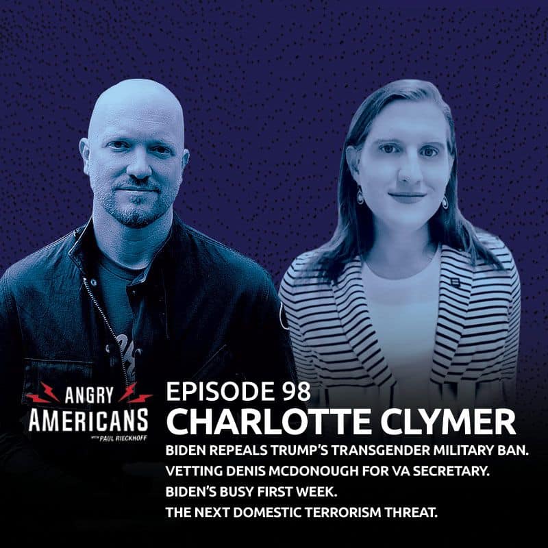 98. Charlotte Clymer Returns. Understanding the End of Trump’s Transgender Military Ban. Vetting Denis McDonough For VA Secretary. Biden’s Busy First Week. The Next Domestic Terrorism Threat.