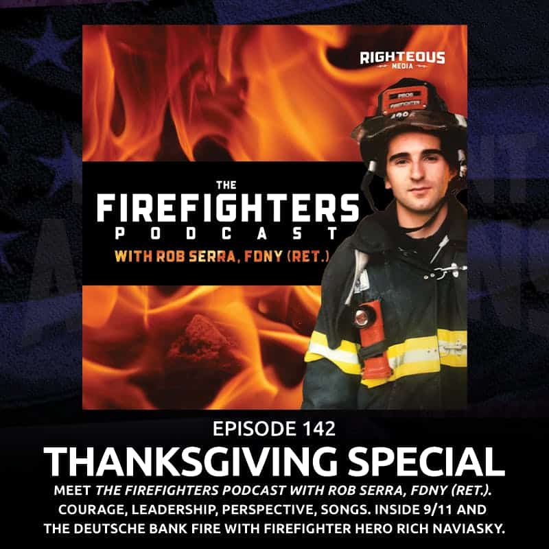 142. Thanksgiving Special. Meet The Firefighters Podcast with Rob Serra, FDNY (Ret.). Courage, Leadership, Perspective, Songs. Inside 9/11 and the Deutsche Bank Fire with Firefighter Hero Rich Naviasky.