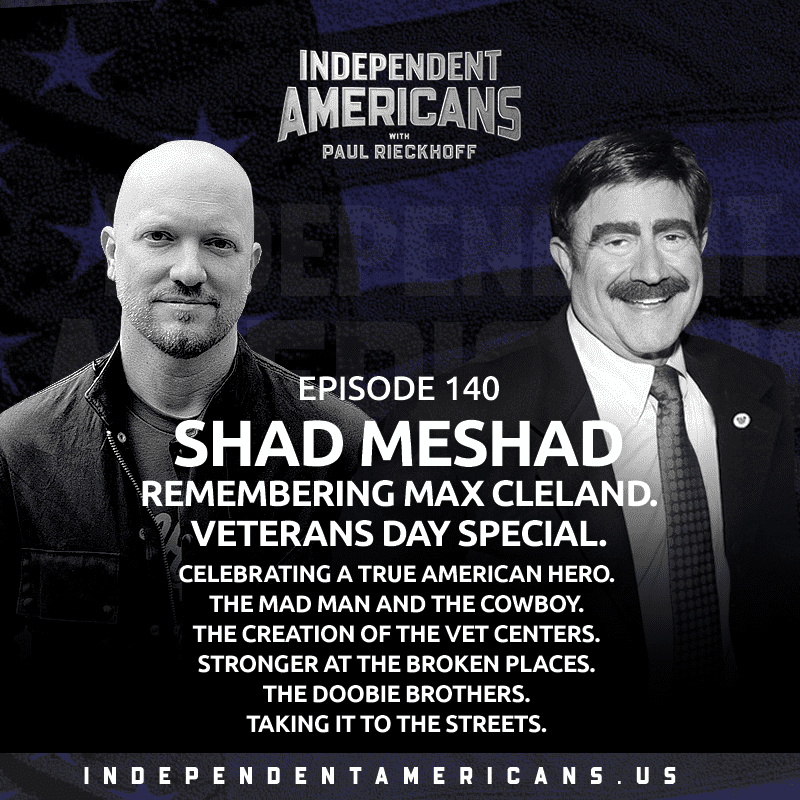 140. Shad Meshad. Remembering Max Cleland. Veterans Day Special. Celebrating a True American Hero. The Mad Man and The Cowboy. The Creation Of The Vet Centers. Stronger At The Broken Places. The Doobie Brothers. Taking It To The Streets.