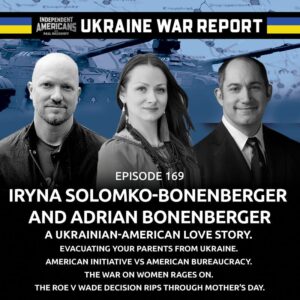 169. Iryna Solomko-Bonenberger and Adrian Bonenberger. A Ukrainian-American Love Story. Evacuating Your Parents From Ukraine. American Initiative vs American Bureaucracy. The War on Women Rages On. The Roe v Wade Decision Rips Through Mother’s Day.