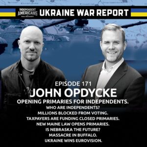 171. John Opdycke. Opening Primaries For Independents. Who Are Independents? Millions Blocked From Voting. Taxpayers Are Funding Closed Primaries. New Maine Law Opens Primaries. Is Nebraska The Future? Massacre in Buffalo. Ukraine Wins Eurovision.
