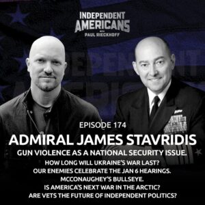 174. Admiral James Stavridis. Gun Violence As a National Security Issue. How Long Will Ukraine’s War Last? Our Enemies Celebrate The Jan 6 Hearings. McConaughey’s Bullseye. Is America’s Next War In The Arctic? Are Vets the Future of Independent Politics?
